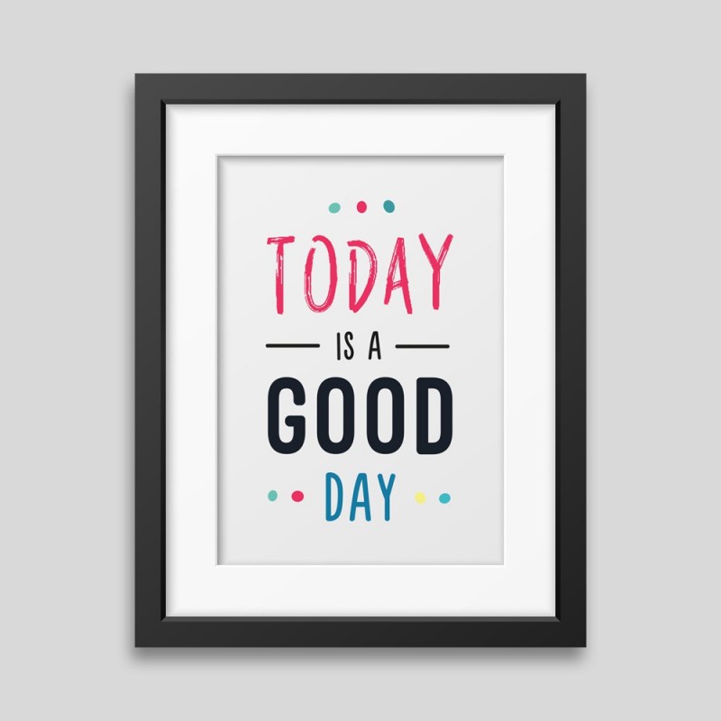 Affiche encadrée Today is a good day Affiche encadrée Today is a good day
